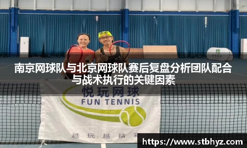 南京网球队与北京网球队赛后复盘分析团队配合与战术执行的关键因素