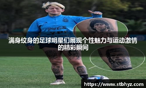 满身纹身的足球明星们展现个性魅力与运动激情的精彩瞬间